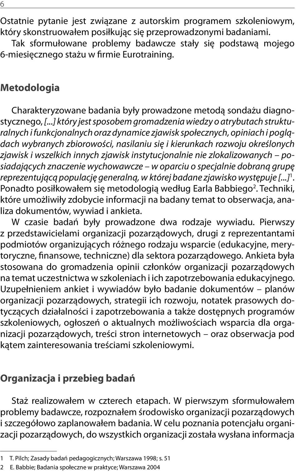 ..] który jest sposobem gromadzenia wiedzy o atrybutach strukturalnych i funkcjonalnych oraz dynamice zjawisk społecznych, opiniach i poglądach wybranych zbiorowości, nasilaniu się i kierunkach