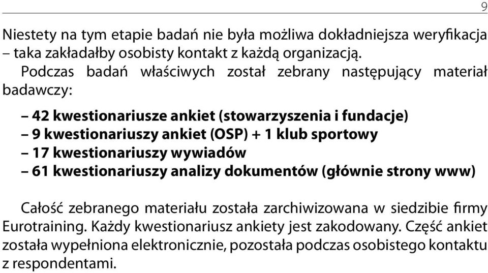 (OSP) + 1 klub sportowy 17 kwestionariuszy wywiadów 61 kwestionariuszy analizy dokumentów (głównie strony www) Całość zebranego materiału została