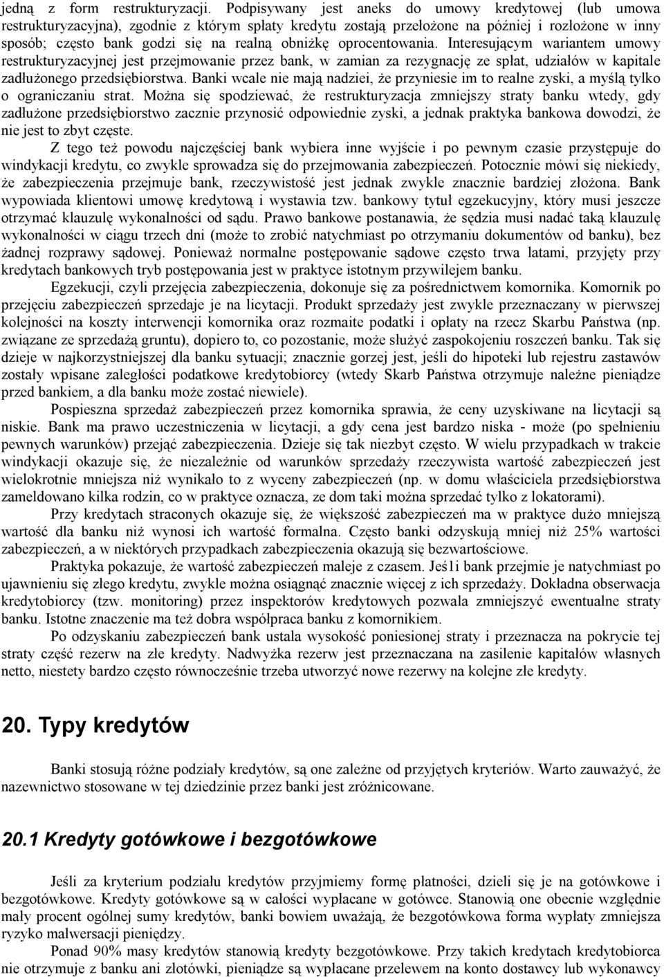 obniżkę oprocentowania. Interesującym wariantem umowy restrukturyzacyjnej jest przejmowanie przez bank, w zamian za rezygnację ze spłat, udziałów w kapitale zadłużonego przedsiębiorstwa.