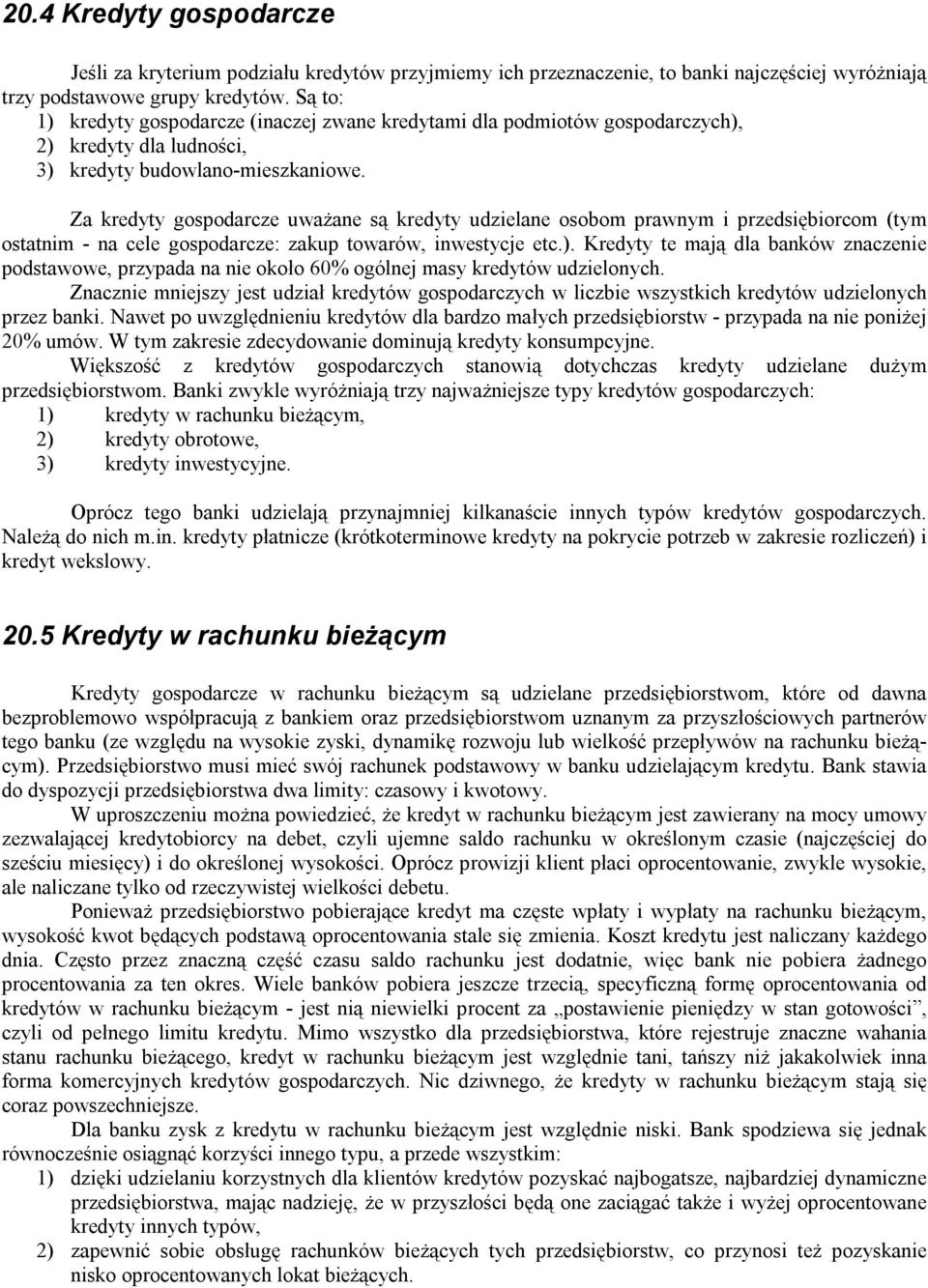 Za kredyty gospodarcze uważane są kredyty udzielane osobom prawnym i przedsiębiorcom (tym ostatnim - na cele gospodarcze: zakup towarów, inwestycje etc.).