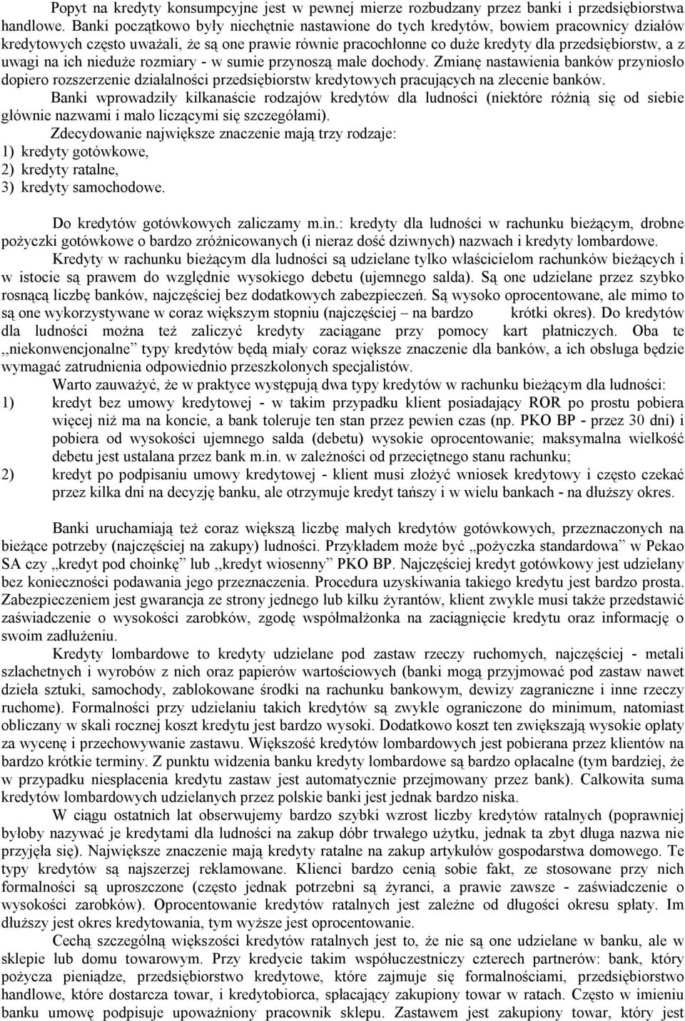 na ich nieduże rozmiary - w sumie przynoszą małe dochody. Zmianę nastawienia banków przyniosło dopiero rozszerzenie działalności przedsiębiorstw kredytowych pracujących na zlecenie banków.