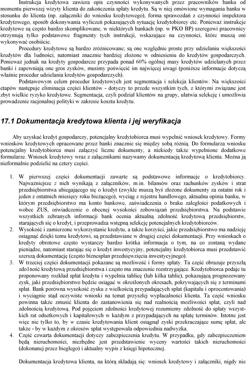 załączniki do wniosku kredytowego), forma sprawozdań z czynności inspektora kredytowego, sposób dokonywania wyliczeń pokazujących sytuację kredytobiorcy etc.