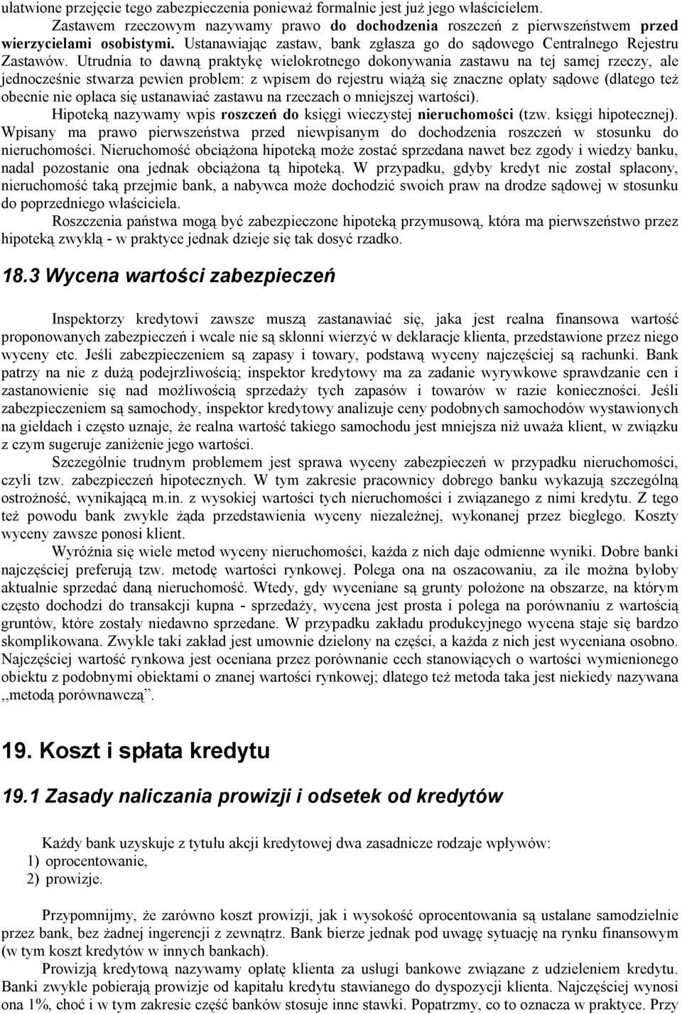 Utrudnia to dawną praktykę wielokrotnego dokonywania zastawu na tej samej rzeczy, ale jednocześnie stwarza pewien problem: z wpisem do rejestru wiążą się znaczne opłaty sądowe (dlatego też obecnie