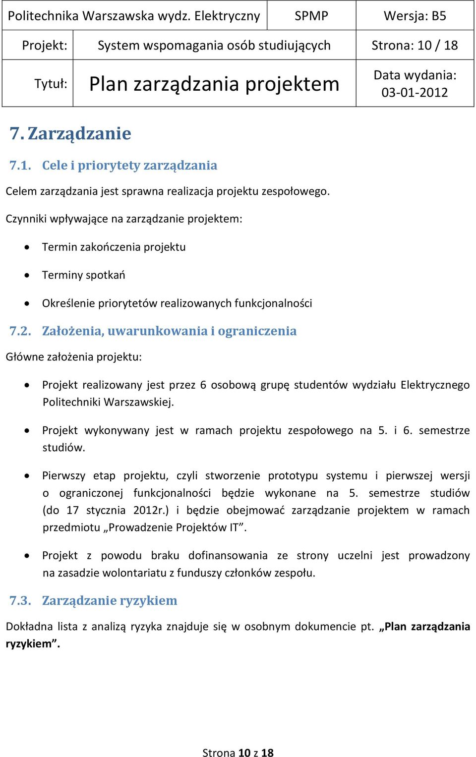 Założenia, uwarunkowania i ograniczenia Główne założenia projektu: Projekt realizowany jest przez 6 osobową grupę studentów wydziału Elektrycznego Politechniki Warszawskiej.