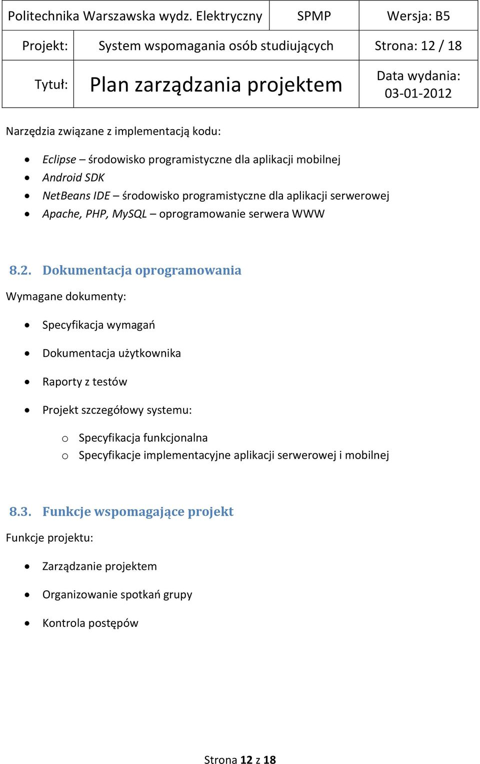 Dokumentacja oprogramowania Wymagane dokumenty: Specyfikacja wymagao Dokumentacja użytkownika Raporty z testów Projekt szczegółowy systemu: o Specyfikacja