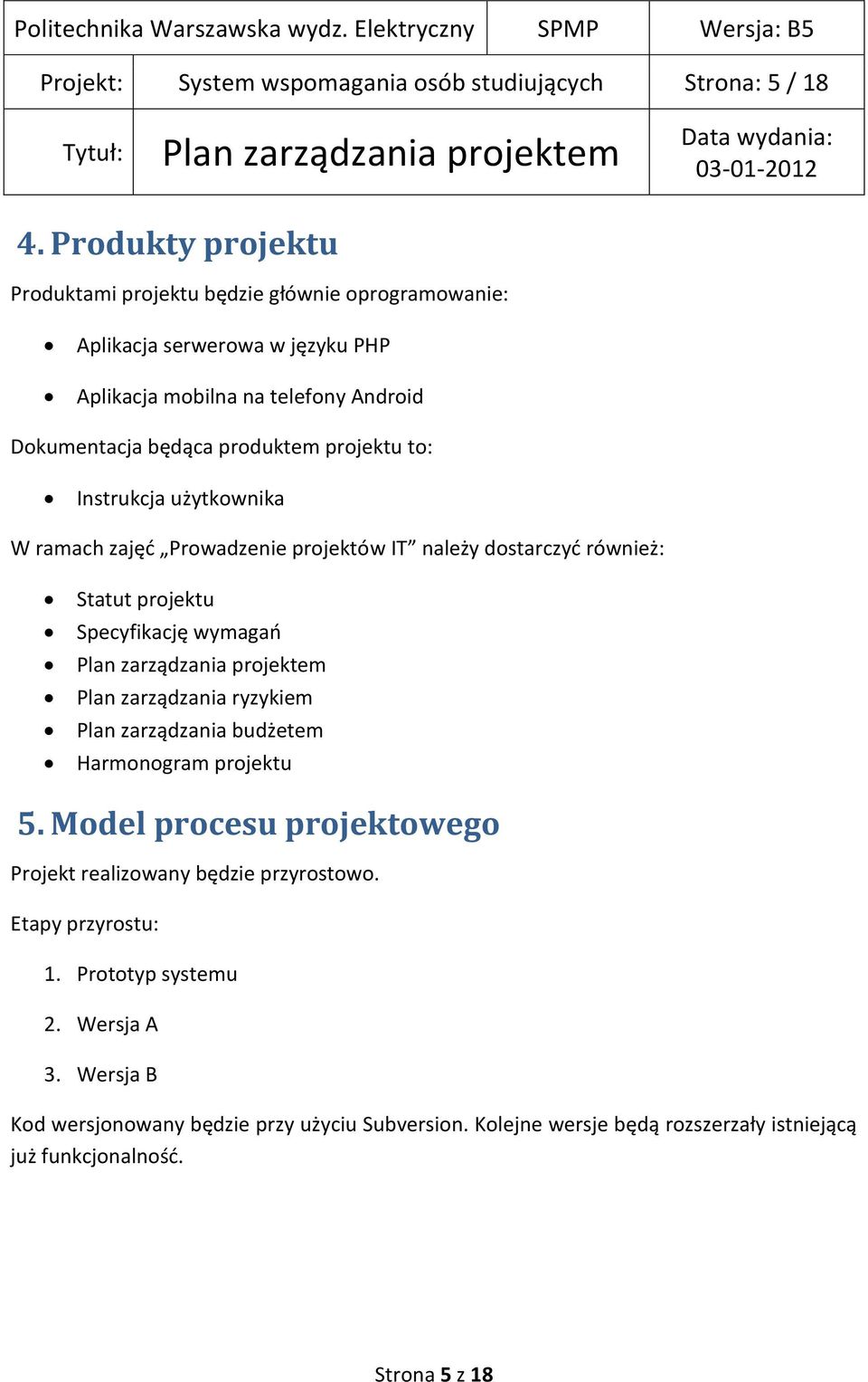 projektu to: Instrukcja użytkownika W ramach zajęd Prowadzenie projektów IT należy dostarczyd również: Statut projektu Specyfikację wymagao Plan zarządzania ryzykiem Plan