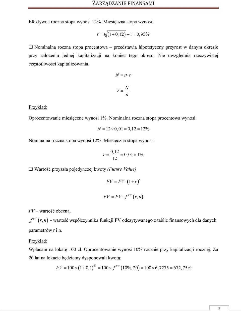 Nie uwzględia rzeczywistej częstotliwości kapitalizowaia. N r r N Oprocetowaie miesięcze wyosi 1%. Nomiala rocza stopa procetowa wyosi: N 12 0, 01 0,12 12% Nomiala rocza stopa wyosi 12%.