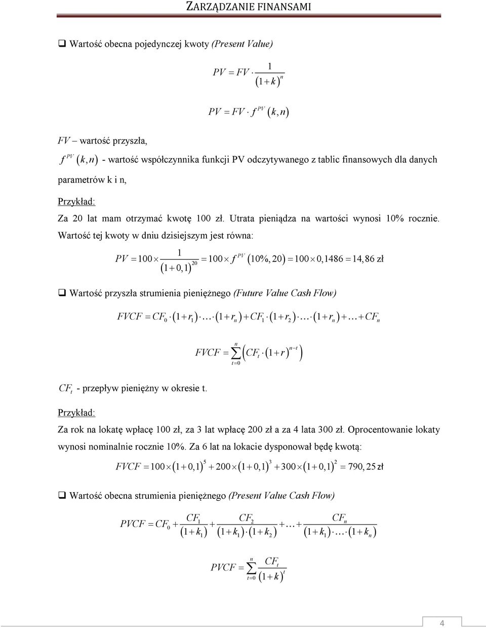Wartość tej kwoty w diu dzisiejszym jest rówa: 1 PV PV 100 100 f 20 10%, 20 100 0,1486 14,86 zł 1 0,1 Wartość przyszła strumieia pieiężego (Future Value Cash Flow) 1 1 1 1 FVCF CF r r CF r r CF 0 1 1