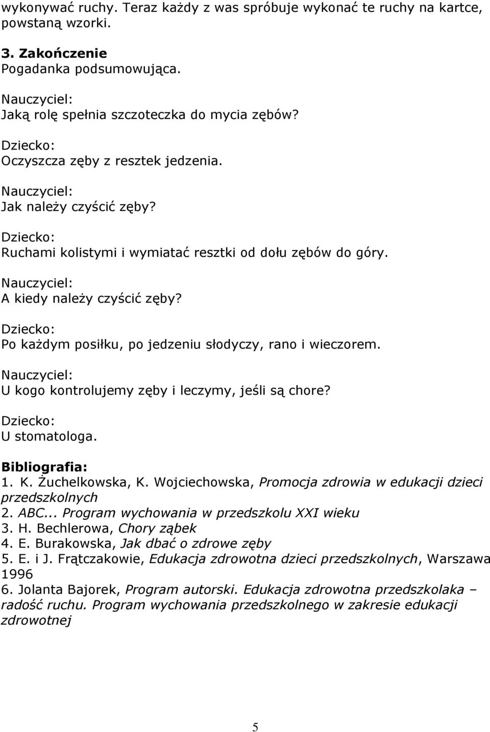 Po każdym posiłku, po jedzeniu słodyczy, rano i wieczorem. U kogo kontrolujemy zęby i leczymy, jeśli są chore? U stomatologa. Bibliografia: 1. K. Żuchelkowska, K.