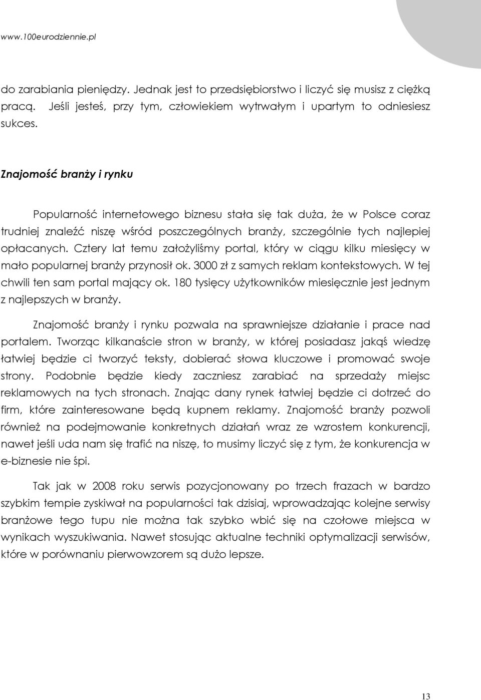 Cztery lat temu założyliśmy portal, który w ciągu kilku miesięcy w mało popularnej branży przynosił ok. 3000 zł z samych reklam kontekstowych. W tej chwili ten sam portal mający ok.