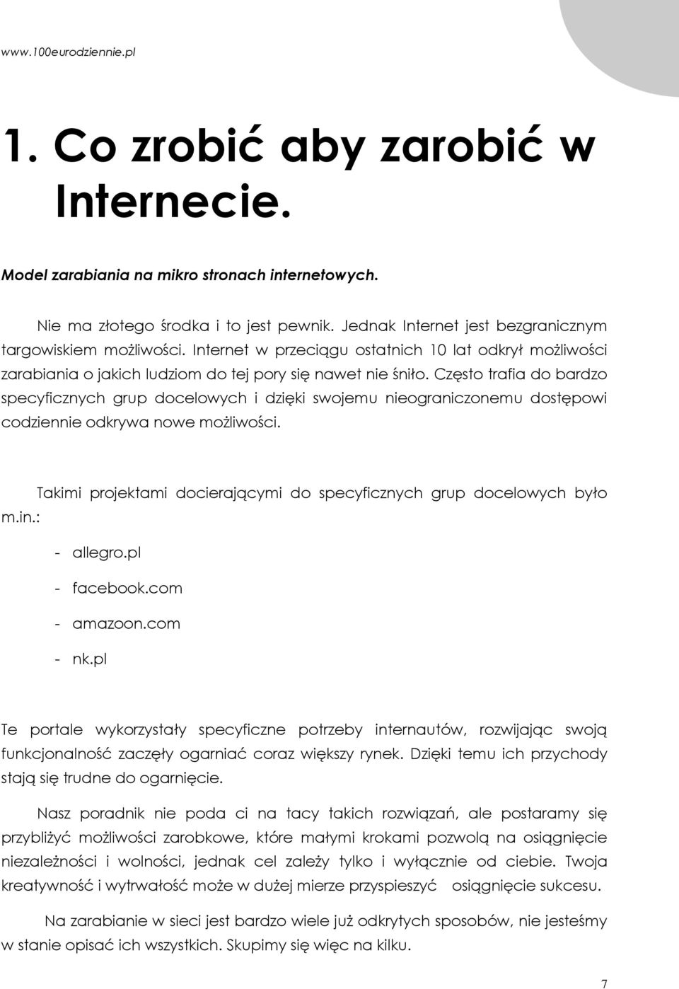 Często trafia do bardzo specyficznych grup docelowych i dzięki swojemu nieograniczonemu dostępowi codziennie odkrywa nowe możliwości.