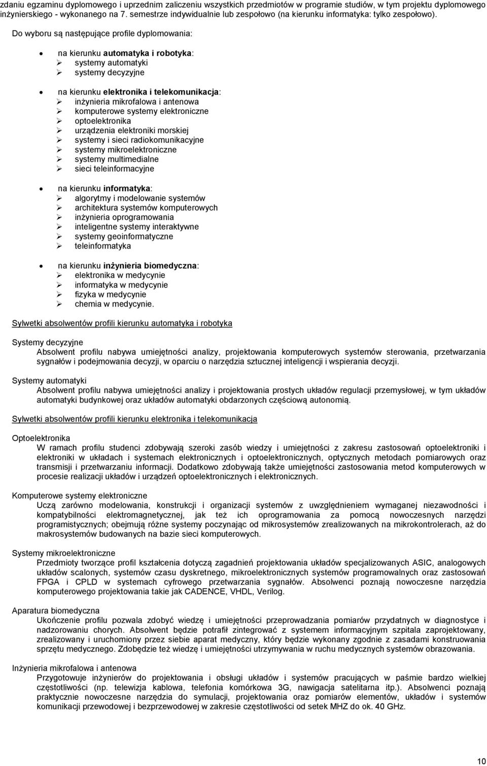 Do wyboru są następujące profile dyplomowania: na kierunku automatyka i robotyka: systemy automatyki systemy decyzyjne na kierunku elektronika i telekomunikacja: inżynieria mikrofalowa i antenowa