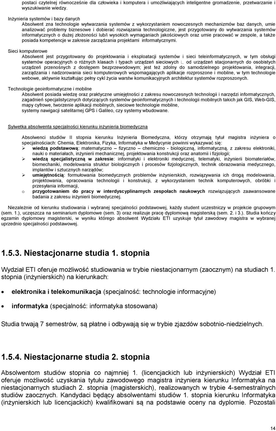 technologiczne, jest przygotowany do wytwarzania systemów informatycznych o dużej złożoności lub/i wysokich wymaganiach jakościowych oraz umie pracować w zespole, a także posiada kompetencje w