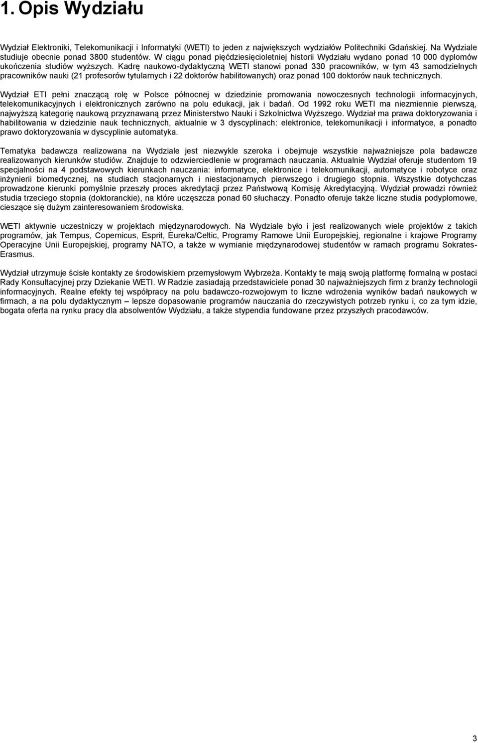 Kadrę naukowo-dydaktyczną WETI stanowi ponad 330 pracowników, w tym 43 samodzielnych pracowników nauki (21 profesorów tytularnych i 22 doktorów habilitowanych) oraz ponad 100 doktorów nauk