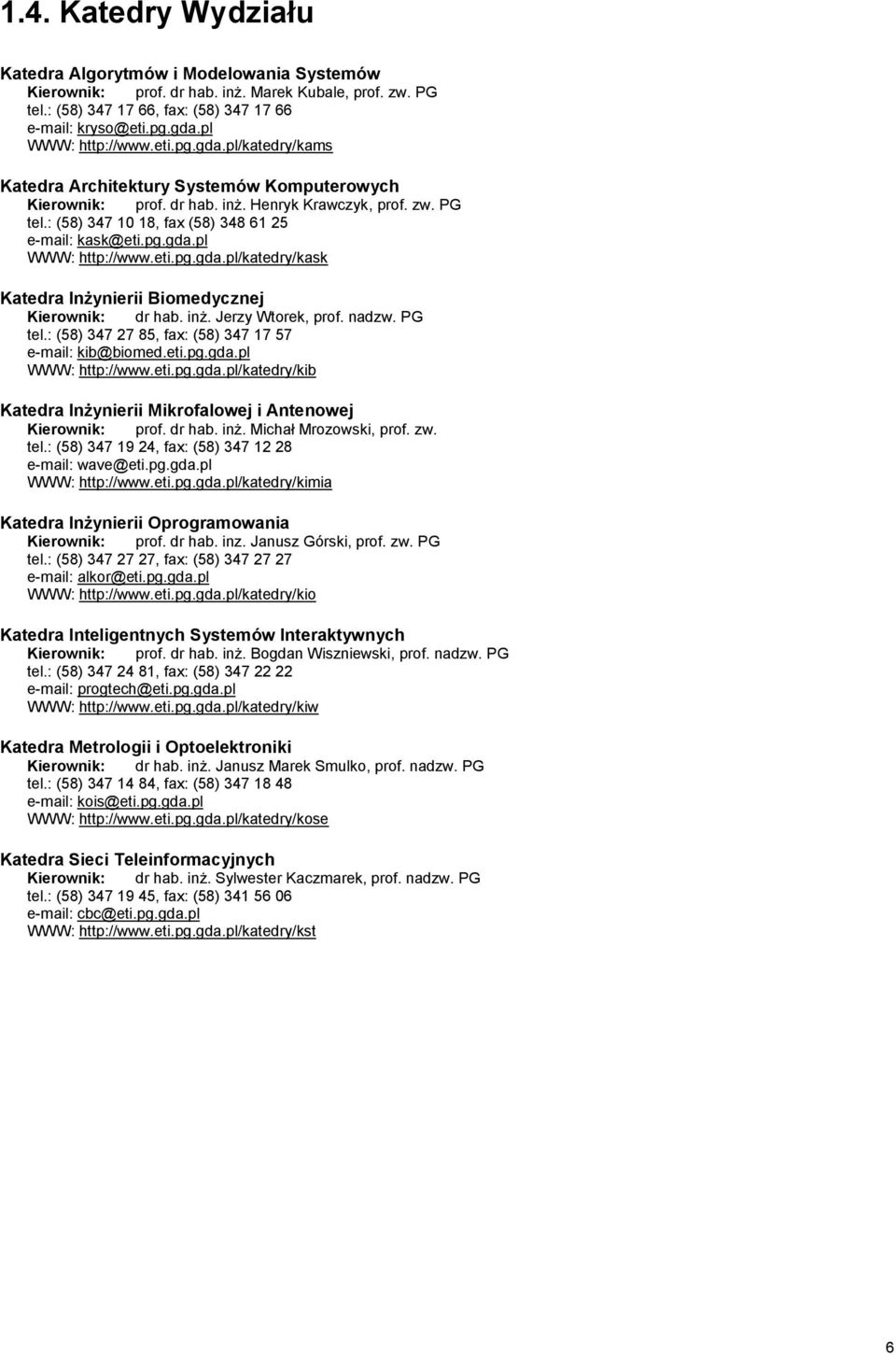 : (58) 347 10 18, fax (58) 348 61 25 e-mail: kask@eti.pg.gda.pl WWW: http://www.eti.pg.gda.pl/katedry/kask Katedra Inżynierii Biomedycznej Kierownik: dr hab. inż. Jerzy Wtorek, prof. nadzw. PG tel.