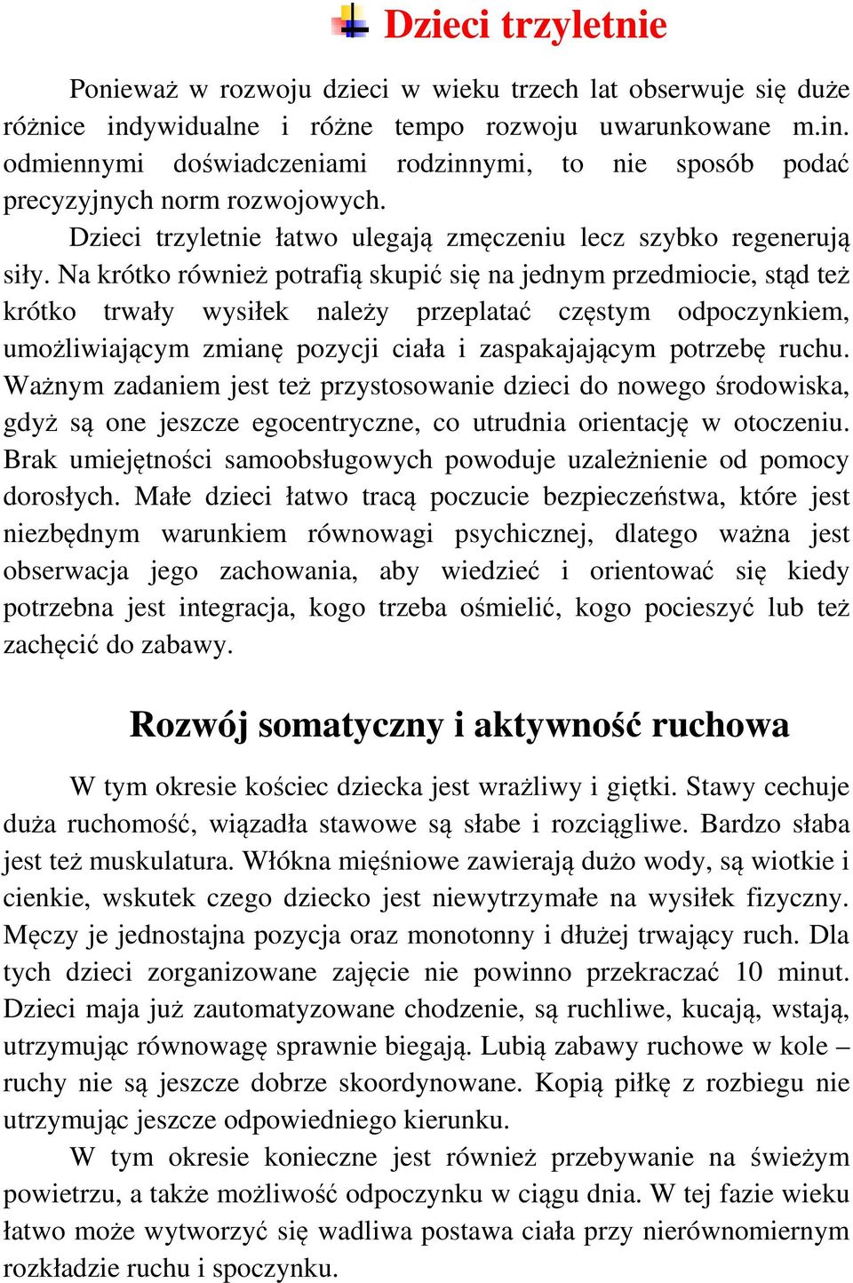 Na krótko również potrafią skupić się na jednym przedmiocie, stąd też krótko trwały wysiłek należy przeplatać częstym odpoczynkiem, umożliwiającym zmianę pozycji ciała i zaspakajającym potrzebę ruchu.