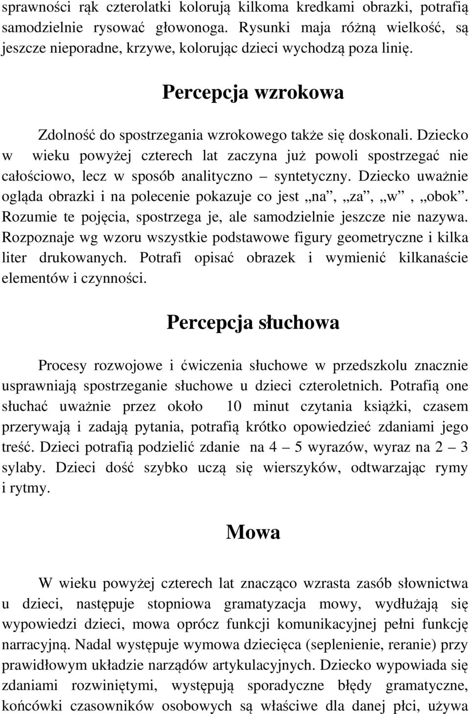 Dziecko uważnie ogląda obrazki i na polecenie pokazuje co jest na, za, w, obok. Rozumie te pojęcia, spostrzega je, ale samodzielnie jeszcze nie nazywa.