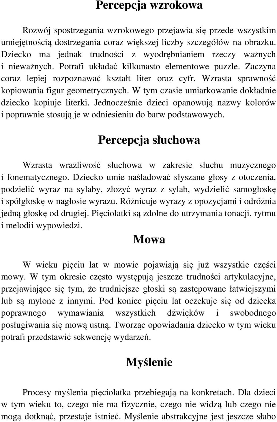 Wzrasta sprawność kopiowania figur geometrycznych. W tym czasie umiarkowanie dokładnie dziecko kopiuje literki.