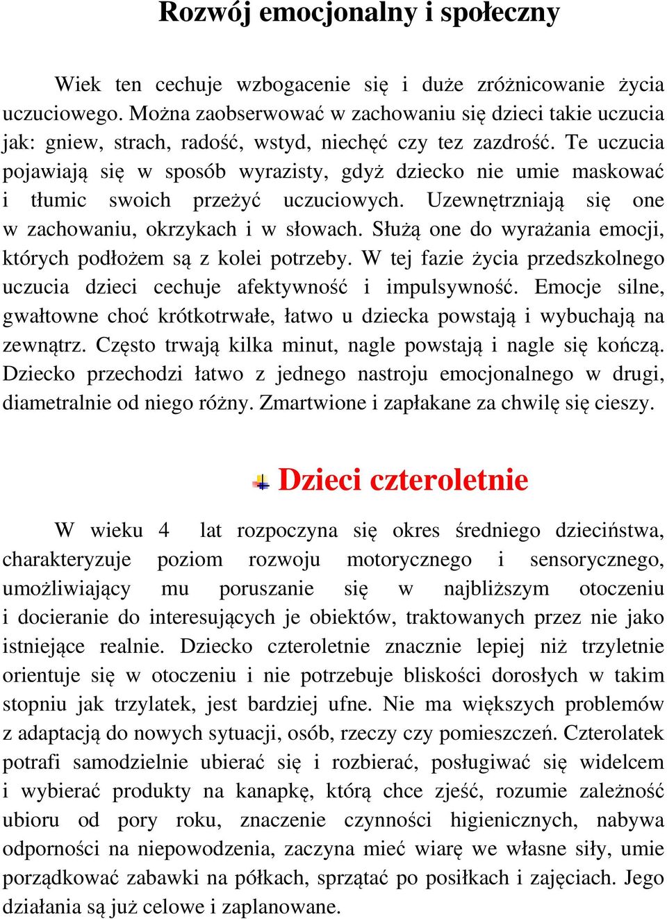Te uczucia pojawiają się w sposób wyrazisty, gdyż dziecko nie umie maskować i tłumic swoich przeżyć uczuciowych. Uzewnętrzniają się one w zachowaniu, okrzykach i w słowach.