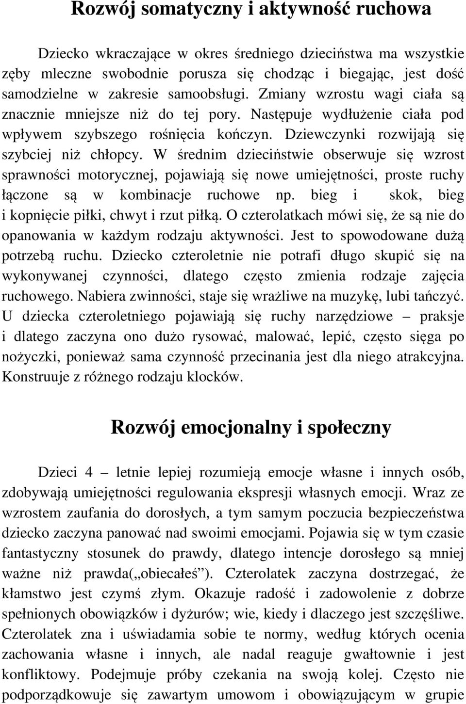 W średnim dzieciństwie obserwuje się wzrost sprawności motorycznej, pojawiają się nowe umiejętności, proste ruchy łączone są w kombinacje ruchowe np.