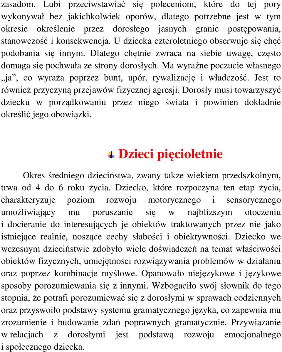 konsekwencja. U dziecka czteroletniego obserwuje się chęć podobania się innym. Dlatego chętnie zwraca na siebie uwagę, często domaga się pochwała ze strony dorosłych.