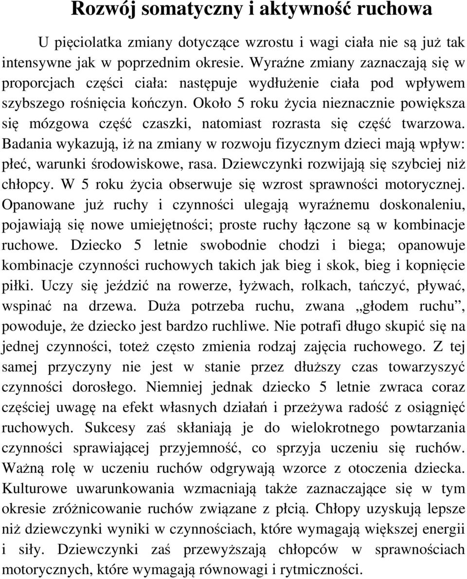 Około 5 roku życia nieznacznie powiększa się mózgowa część czaszki, natomiast rozrasta się część twarzowa.