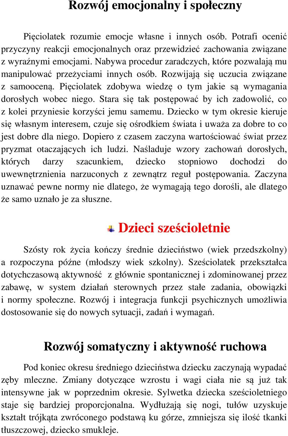 Pięciolatek zdobywa wiedzę o tym jakie są wymagania dorosłych wobec niego. Stara się tak postępować by ich zadowolić, co z kolei przyniesie korzyści jemu samemu.