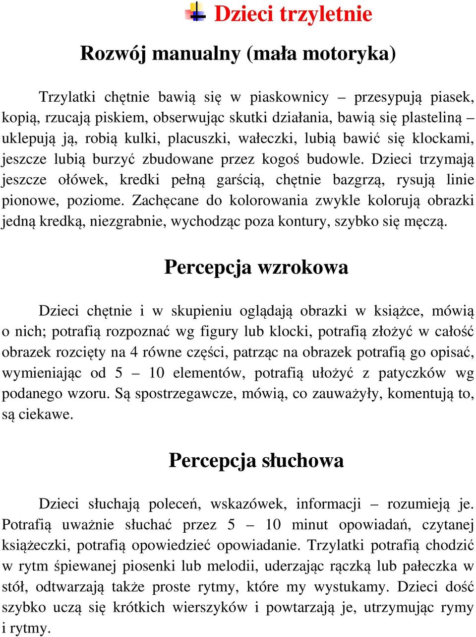 Dzieci trzymają jeszcze ołówek, kredki pełną garścią, chętnie bazgrzą, rysują linie pionowe, poziome.