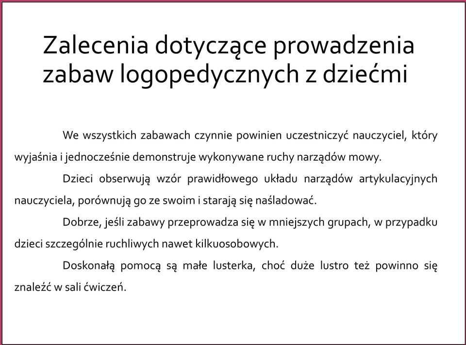 Dzieci obserwują wzór prawidłowego układu narządów artykulacyjnych nauczyciela, porównują go ze swoim i starają się naśladować.