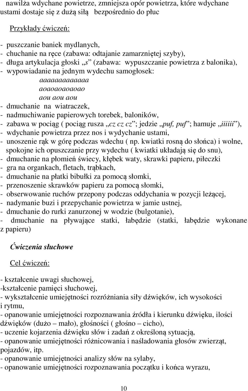 dmuchanie na wiatraczek, - nadmuchiwanie papierowych torebek, baloników, - zabawa w pociąg ( pociąg rusza cz cz cz ; jedzie puf, puf ; hamuje iiiiii ), - wdychanie powietrza przez nos i wydychanie