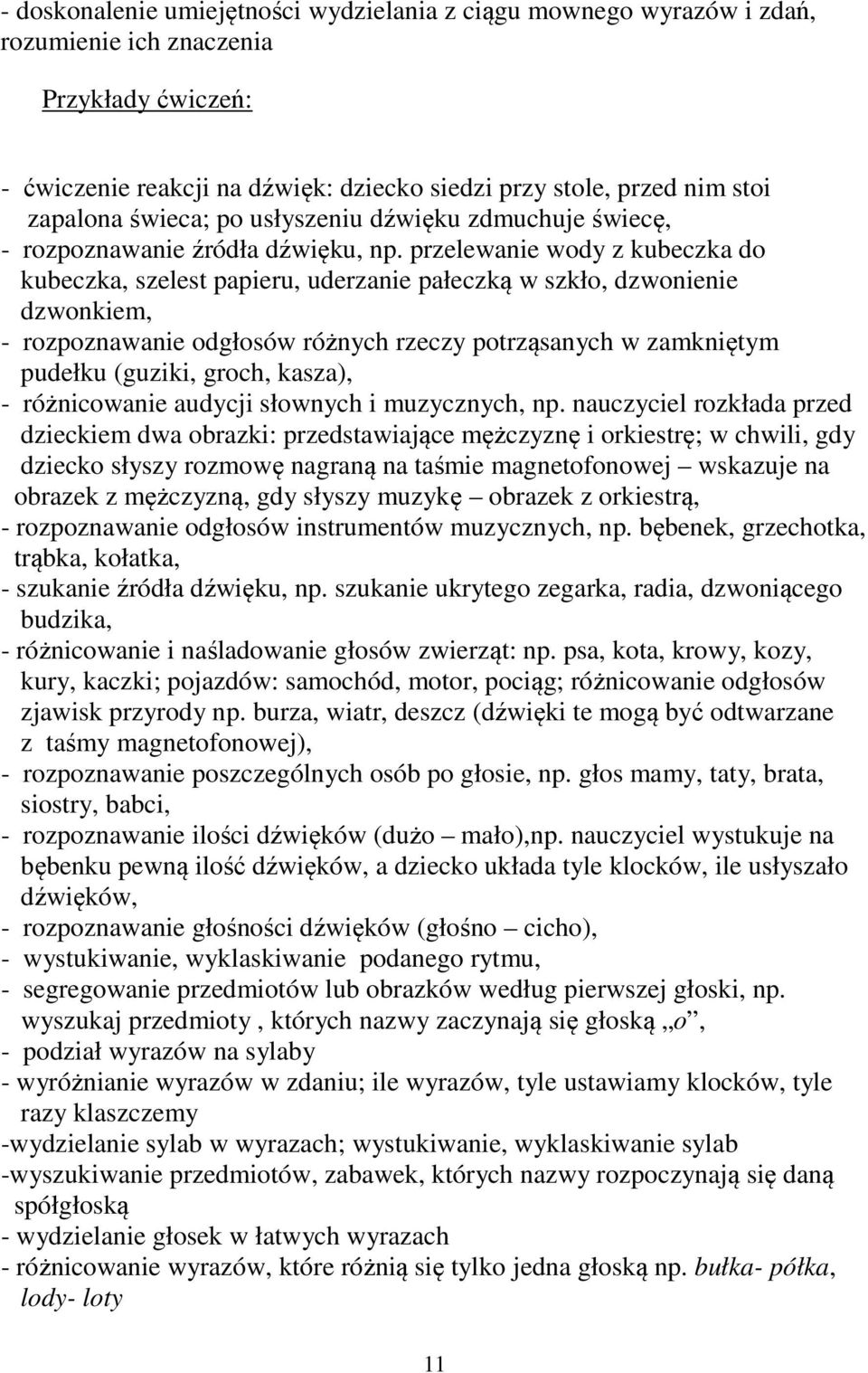 przelewanie wody z kubeczka do kubeczka, szelest papieru, uderzanie pałeczką w szkło, dzwonienie dzwonkiem, - rozpoznawanie odgłosów różnych rzeczy potrząsanych w zamkniętym pudełku (guziki, groch,