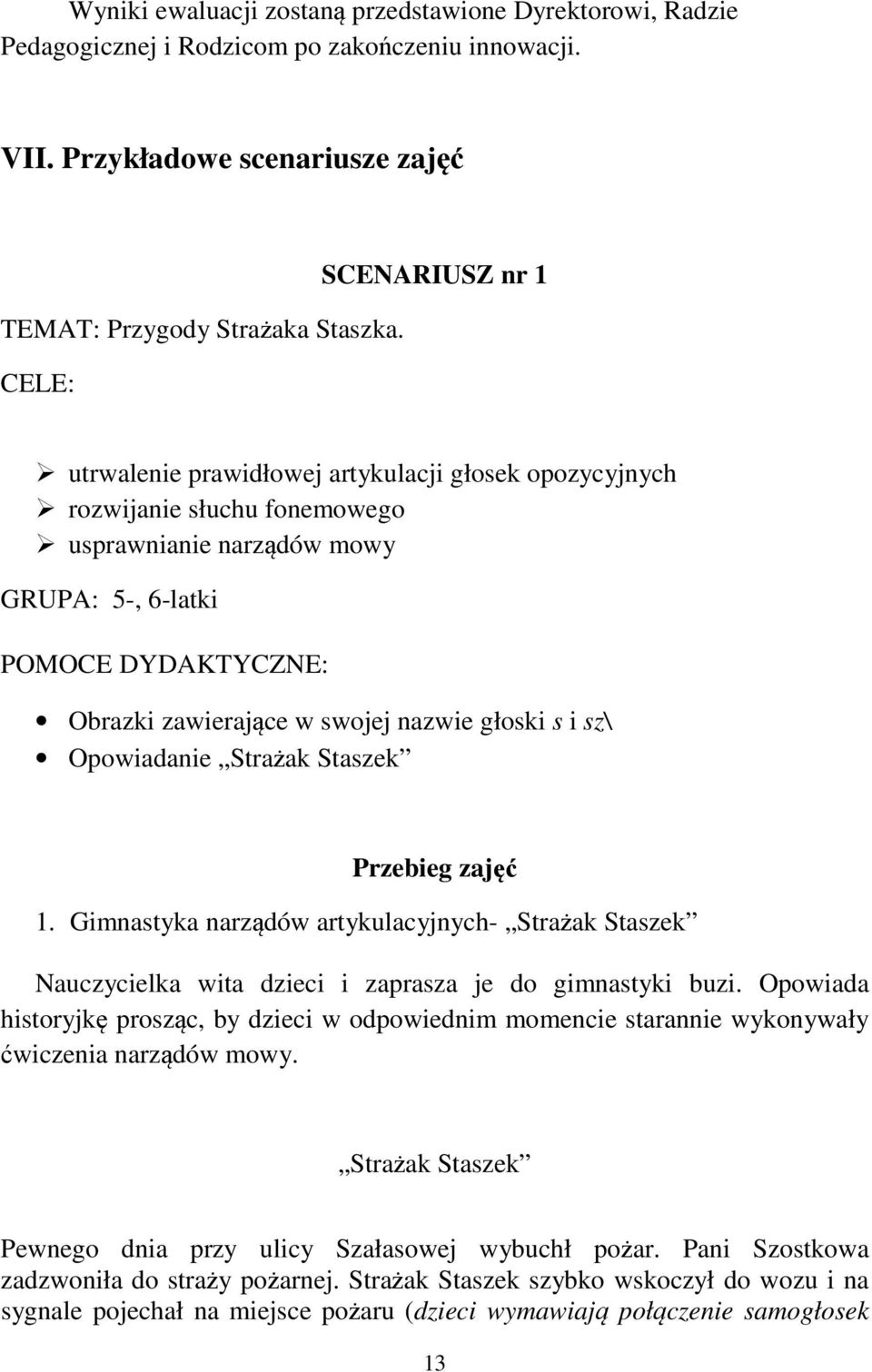 swojej nazwie głoski s i sz\ Opowiadanie Strażak Staszek Przebieg zajęć 1. Gimnastyka narządów artykulacyjnych- Strażak Staszek Nauczycielka wita dzieci i zaprasza je do gimnastyki buzi.