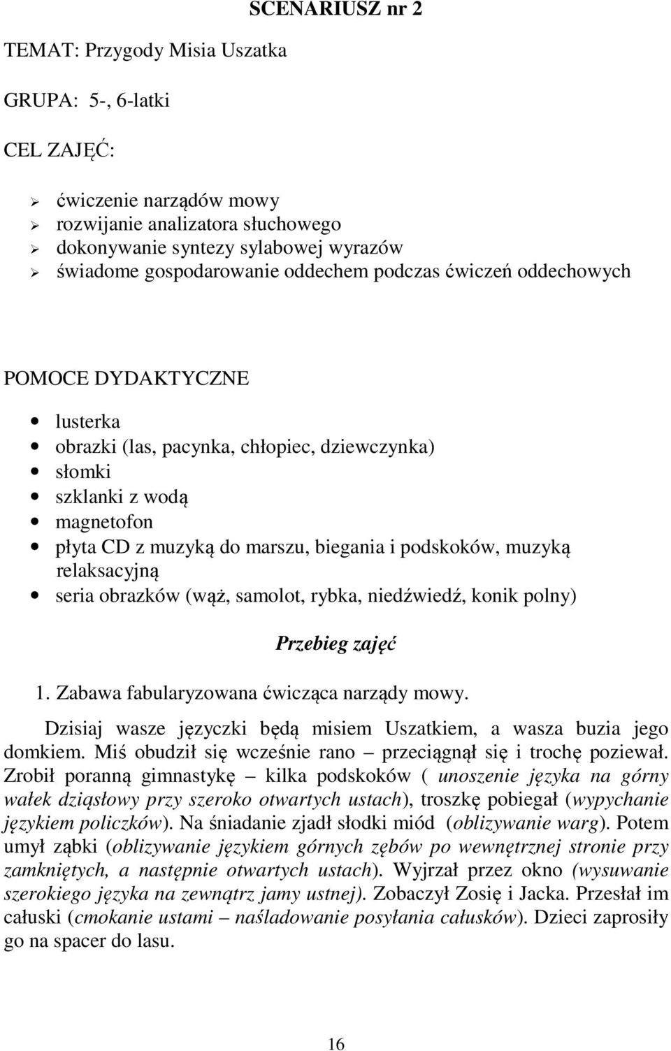 muzyką relaksacyjną seria obrazków (wąż, samolot, rybka, niedźwiedź, konik polny) Przebieg zajęć 1. Zabawa fabularyzowana ćwicząca narządy mowy.