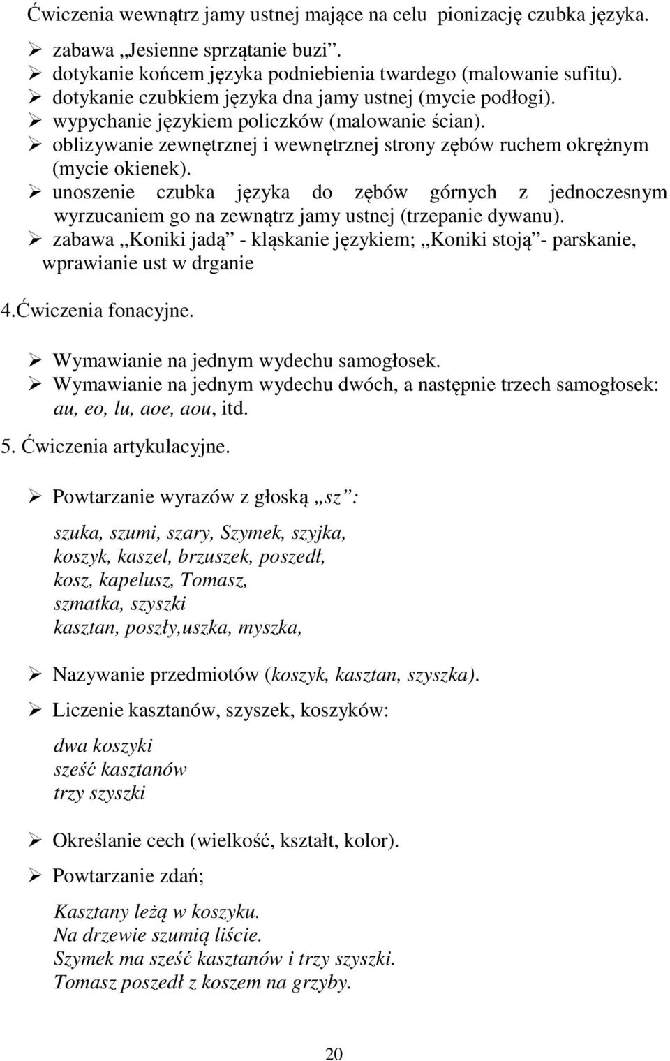 unoszenie czubka języka do zębów górnych z jednoczesnym wyrzucaniem go na zewnątrz jamy ustnej (trzepanie dywanu).