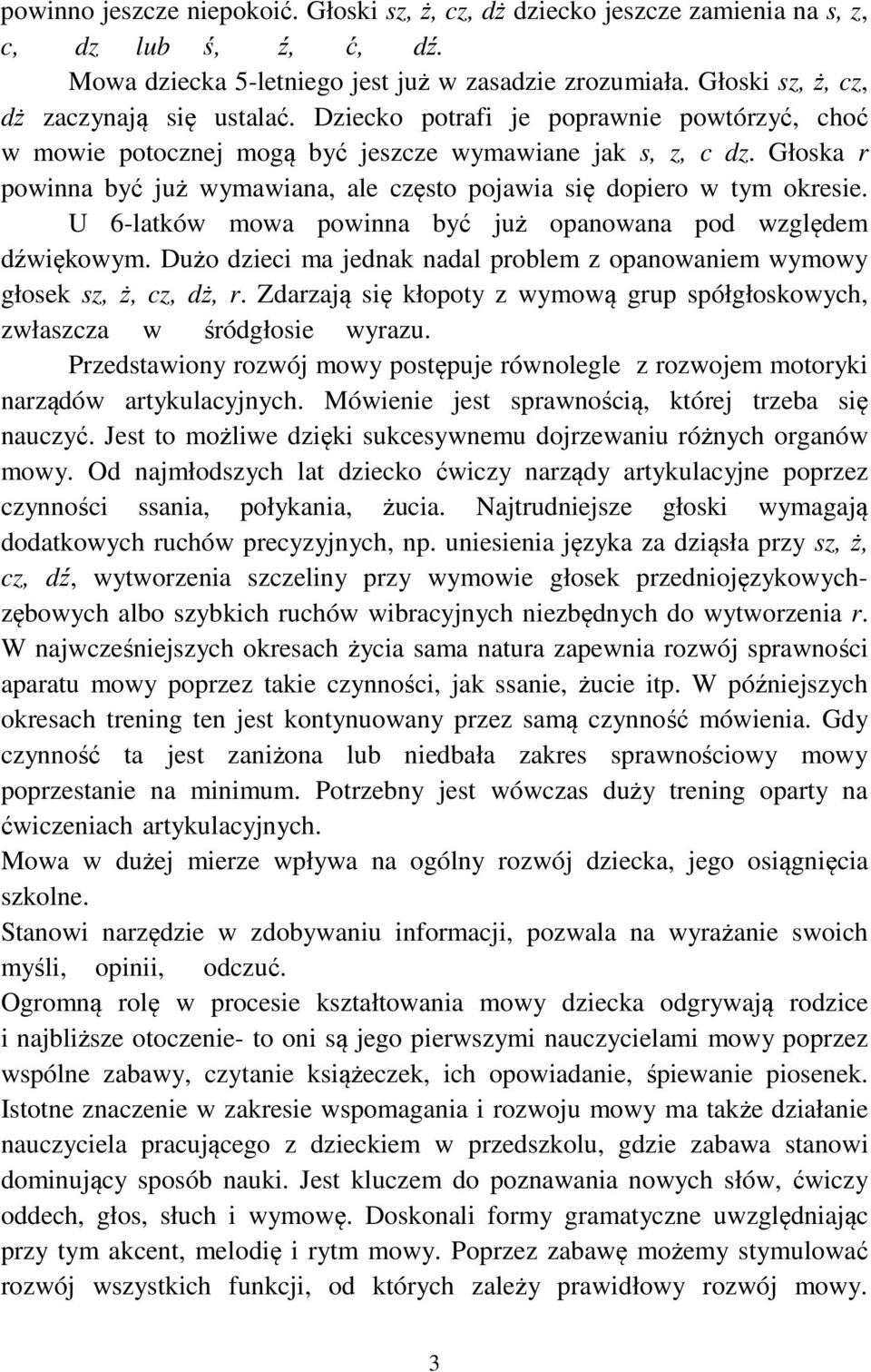 Głoska r powinna być już wymawiana, ale często pojawia się dopiero w tym okresie. U 6-latków mowa powinna być już opanowana pod względem dźwiękowym.