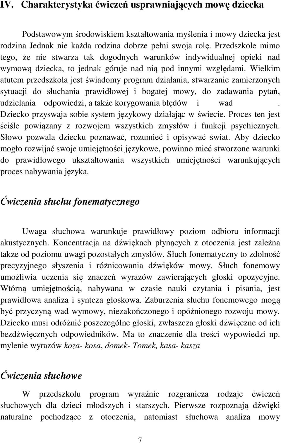 Wielkim atutem przedszkola jest świadomy program działania, stwarzanie zamierzonych sytuacji do słuchania prawidłowej i bogatej mowy, do zadawania pytań, udzielania odpowiedzi, a także korygowania