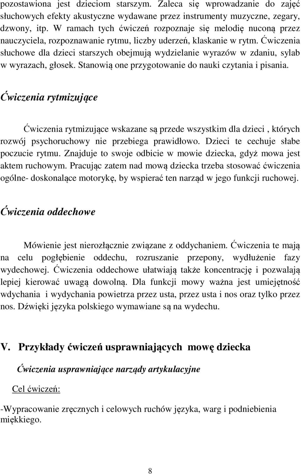 Ćwiczenia słuchowe dla dzieci starszych obejmują wydzielanie wyrazów w zdaniu, sylab w wyrazach, głosek. Stanowią one przygotowanie do nauki czytania i pisania.