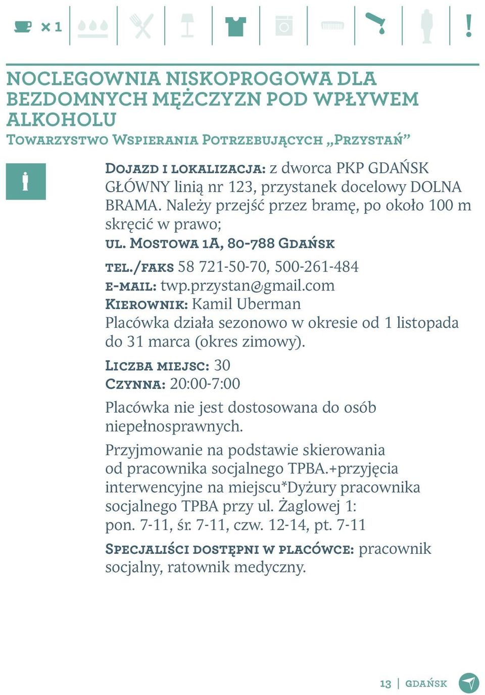 com Kierownik: Kamil Uberman Placówka działa sezonowo w okresie od 1 listopada do 31 marca (okres zimowy). Liczba miejsc: 30 Czynna: 20:00-7:00 Placówka nie jest dostosowana do osób niepełnosprawnych.