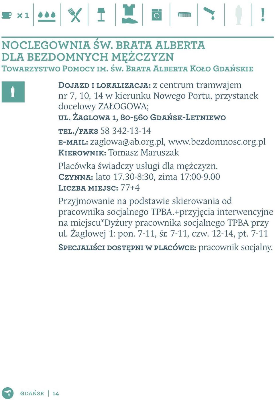 Czynna: lato 17.30-8:30, zima 17:00-9.00 Liczba miejsc: 77+4 Przyjmowanie na podstawie skierowania od pracownika socjalnego TPBA.