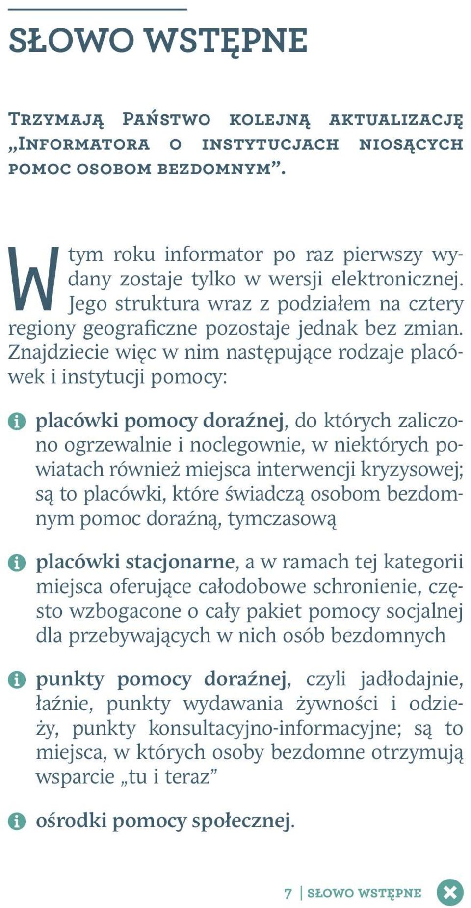 Znajdziecie więc w nim następujące rodzaje placówek i instytucji pomocy: placówki pomocy doraźnej, do których zaliczono ogrzewalnie i noclegownie, w niektórych powiatach również miejsca interwencji