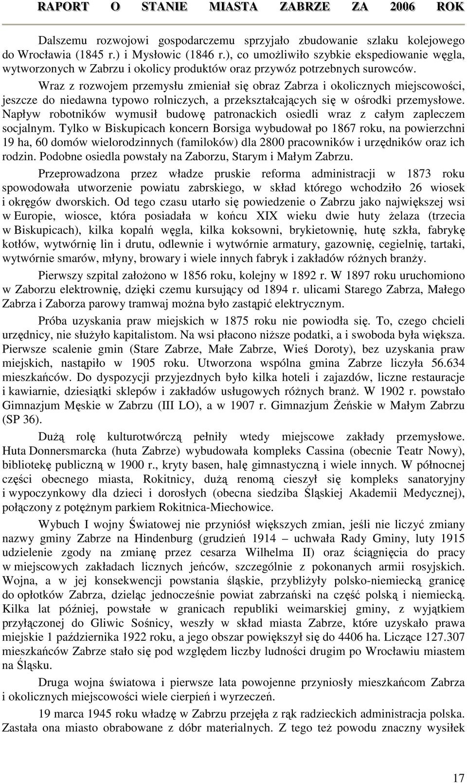 Wraz z rozwojem przemysłu zmieniał się obraz Zabrza i okolicznych miejscowości, jeszcze do niedawna typowo rolniczych, a przekształcających się w ośrodki przemysłowe.