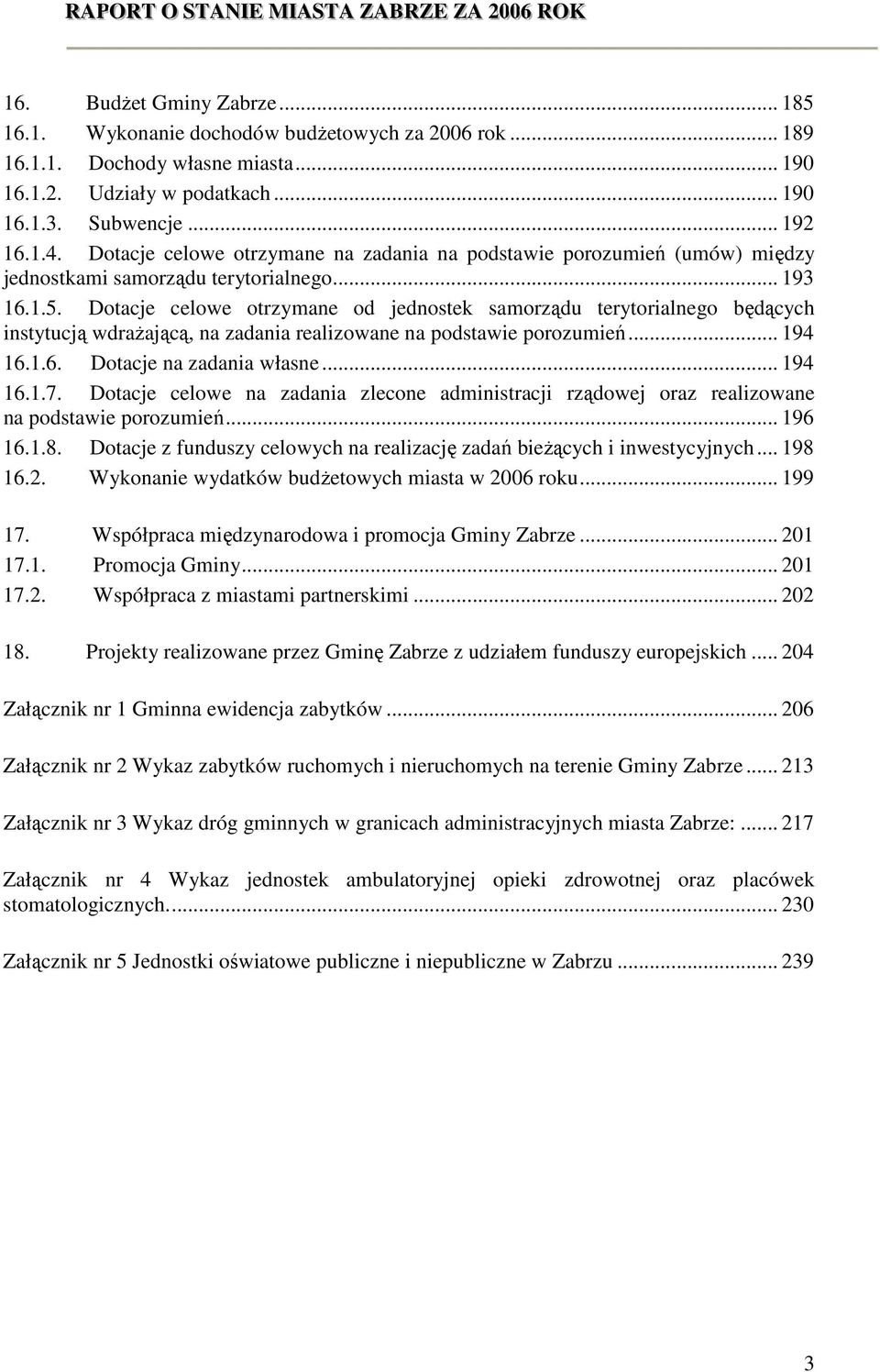 Dotacje celowe otrzymane od jednostek samorządu terytorialnego będących instytucją wdraŝającą, na zadania realizowane na podstawie porozumień... 194 16.1.6. Dotacje na zadania własne... 194 16.1.7.