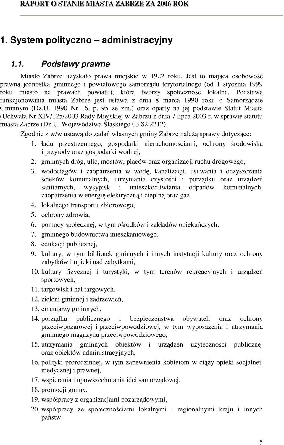 Podstawą funkcjonowania miasta Zabrze jest ustawa z dnia 8 marca 1990 roku o Samorządzie Gminnym (Dz.U. 1990 Nr 16, p. 95 ze zm.