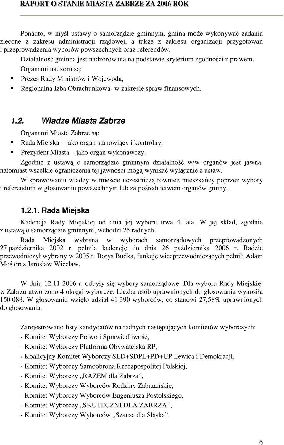 Organami nadzoru są: Prezes Rady Ministrów i Wojewoda, Regionalna Izba Obrachunkowa- w zakresie spraw finansowych. 1.2.