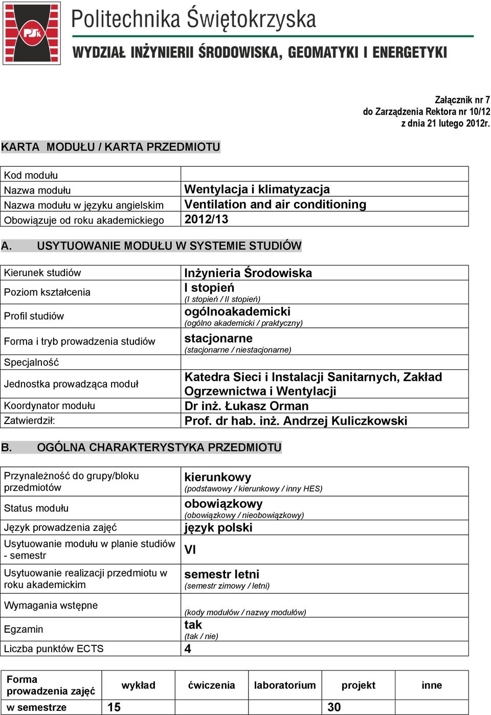 USYTUOWANIE MODUŁU W SYSTEMIE STUDIÓW Kierunek studiów Poziom kształcenia Profil studiów Forma i tryb prowadzenia studiów Specjalność Jednostka prowadząca moduł Koordynator modułu Zatwierdził: