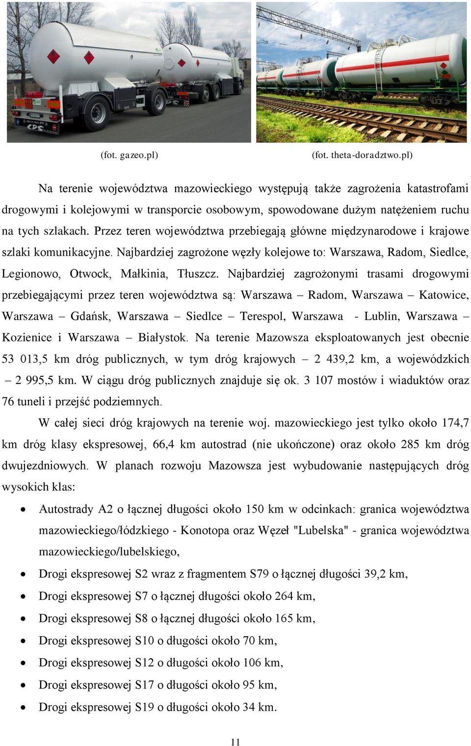 Przez teren województwa przebiegają główne międzynarodowe i krajowe szlaki komunikacyjne. Najbardziej zagrożone węzły kolejowe to: Warszawa, Radom, Siedlce, Legionowo, Otwock, Małkinia, Tłuszcz.