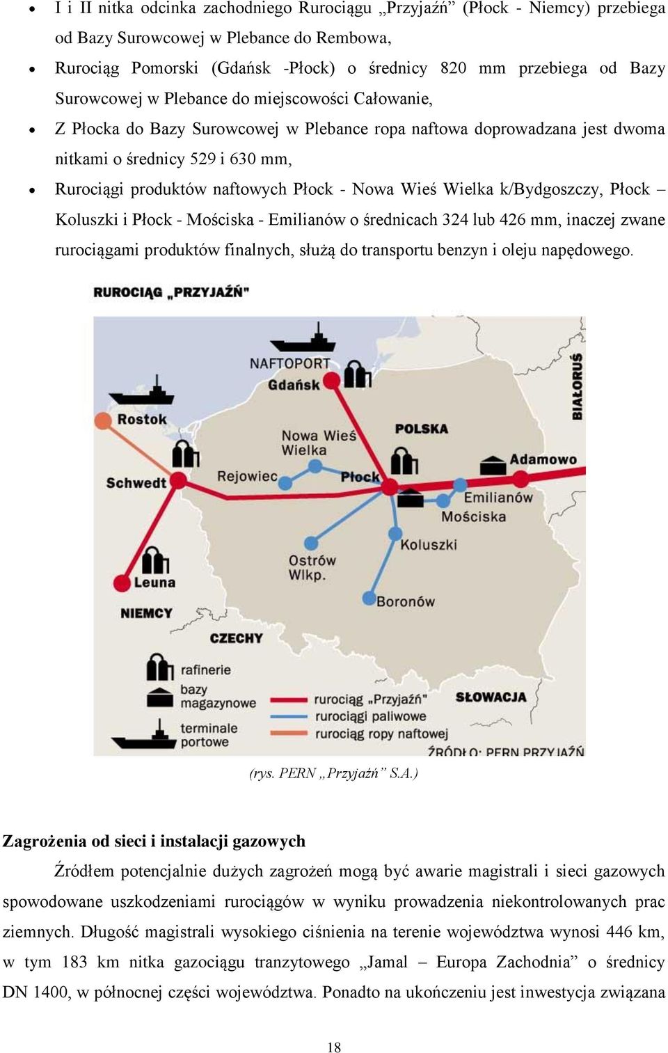 Nowa Wieś Wielka k/bydgoszczy, Płock Koluszki i Płock - Mościska - Emilianów o średnicach 324 lub 426 mm, inaczej zwane rurociągami produktów finalnych, służą do transportu benzyn i oleju napędowego.