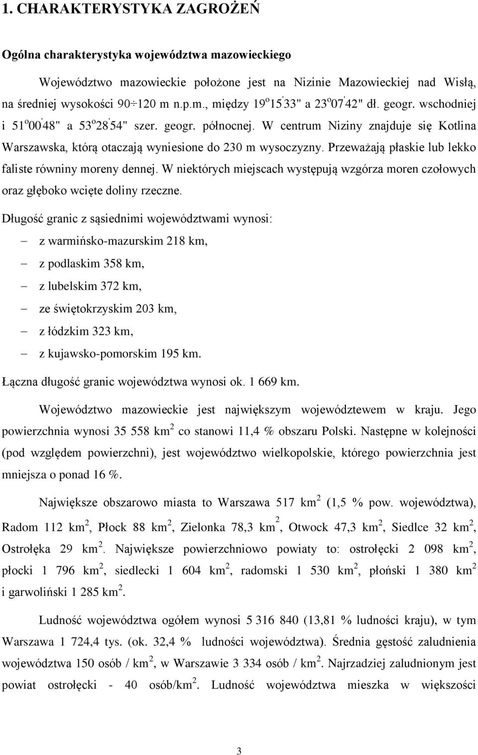 Przeważają płaskie lub lekko faliste równiny moreny dennej. W niektórych miejscach występują wzgórza moren czołowych oraz głęboko wcięte doliny rzeczne.