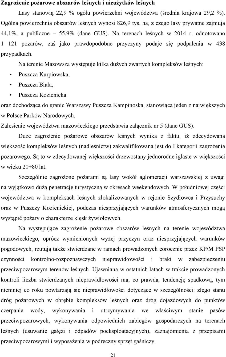 Na terenie Mazowsza występuje kilka dużych zwartych kompleksów leśnych: Puszcza Kurpiowska, Puszcza Biała, Puszcza Kozienicka oraz dochodząca do granic Warszawy Puszcza Kampinoska, stanowiąca jeden z