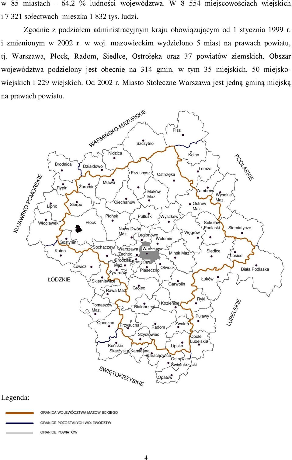 mazowieckim wydzielono 5 miast na prawach powiatu, tj. Warszawa, Płock, Radom, Siedlce, Ostrołęka oraz 37 powiatów ziemskich.